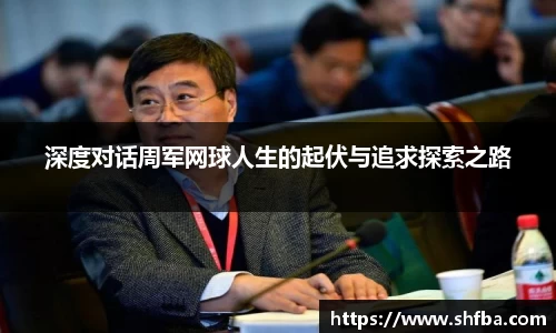 深度对话周军网球人生的起伏与追求探索之路